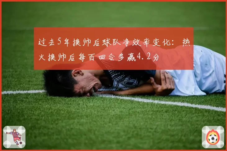 过去5年换帅后球队净效率变化：热火换帅后每百回合多赢4.2分