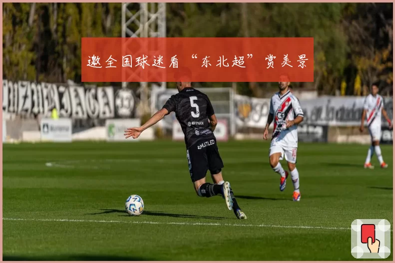 邀全国球迷看“东北超”赏美景