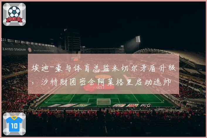 埃迪-豪与体育总监米切尔矛盾升级，沙特财团密会阿莱格里启动选帅程序